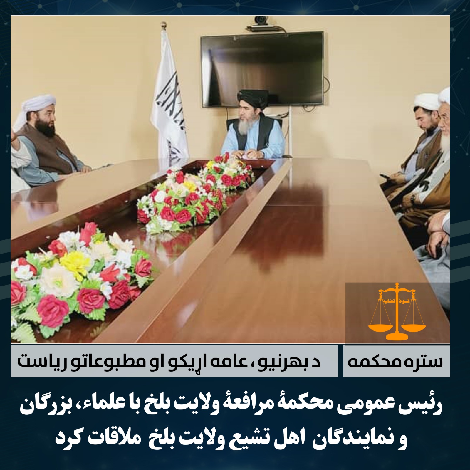 رئیس عمومی محکمۀ مرافعۀ ولایت بلخ با علماء، برزگان و نمایندگان اهل تشیع ولایت بلخ  ملاقات کرد